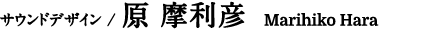 サウンドデザイン／原 摩利彦