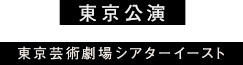 東京公演 東京芸術劇場シアターイースト